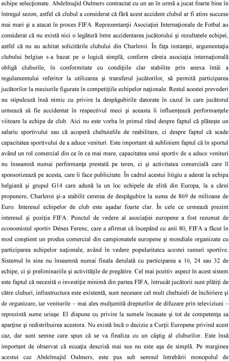 FIFA. Reprezentanţii Asociaţiei Internaţionale de Fotbal au considerat că nu există nici o legătură între accidentarea jucătorului şi rezultatele echipei, astfel că nu au achitat solicitările