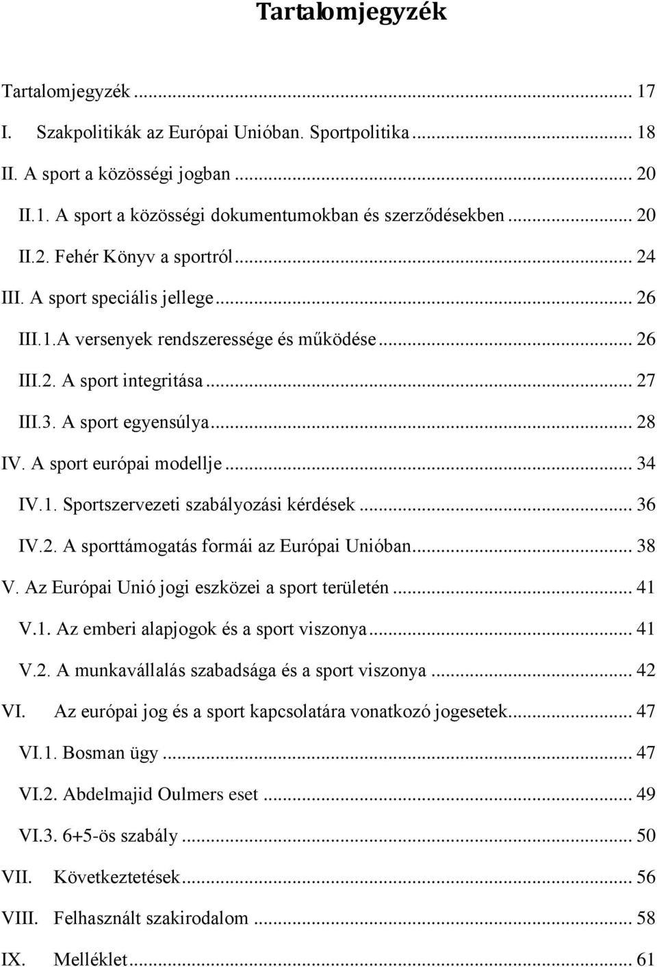 .. 36 IV.2. A sporttámogatás formái az Európai Unióban... 38 V. Az Európai Unió jogi eszközei a sport területén... 41 V.1. Az emberi alapjogok és a sport viszonya... 41 V.2. A munkavállalás szabadsága és a sport viszonya.