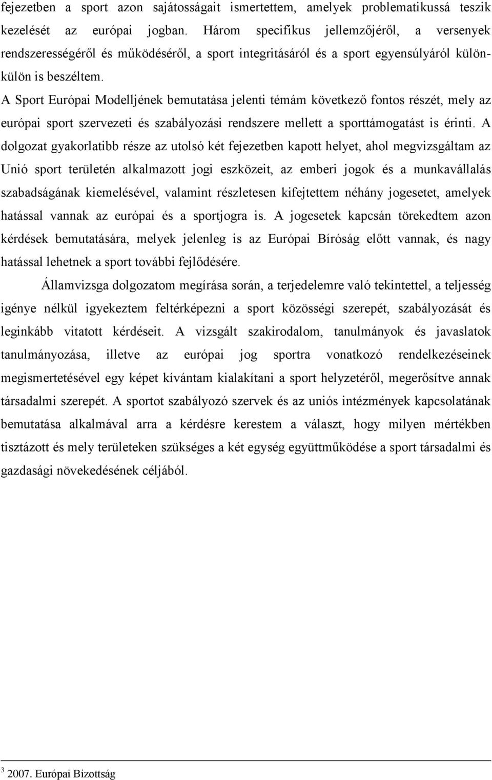 A Sport Európai Modelljének bemutatása jelenti témám következő fontos részét, mely az európai sport szervezeti és szabályozási rendszere mellett a sporttámogatást is érinti.