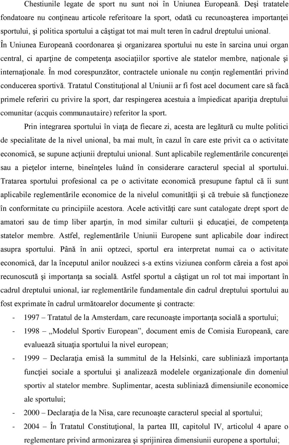 În Uniunea Europeană coordonarea şi organizarea sportului nu este în sarcina unui organ central, ci aparţine de competenţa asociaţiilor sportive ale statelor membre, naţionale şi internaţionale.