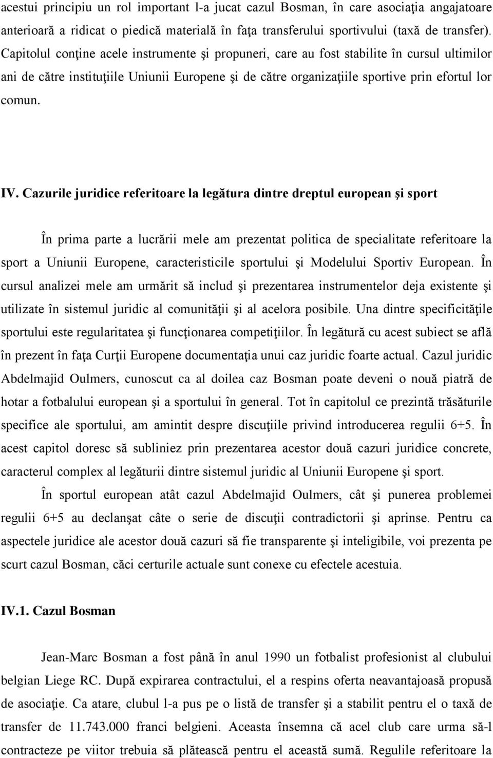 Cazurile juridice referitoare la legătura dintre dreptul european şi sport În prima parte a lucrării mele am prezentat politica de specialitate referitoare la sport a Uniunii Europene,