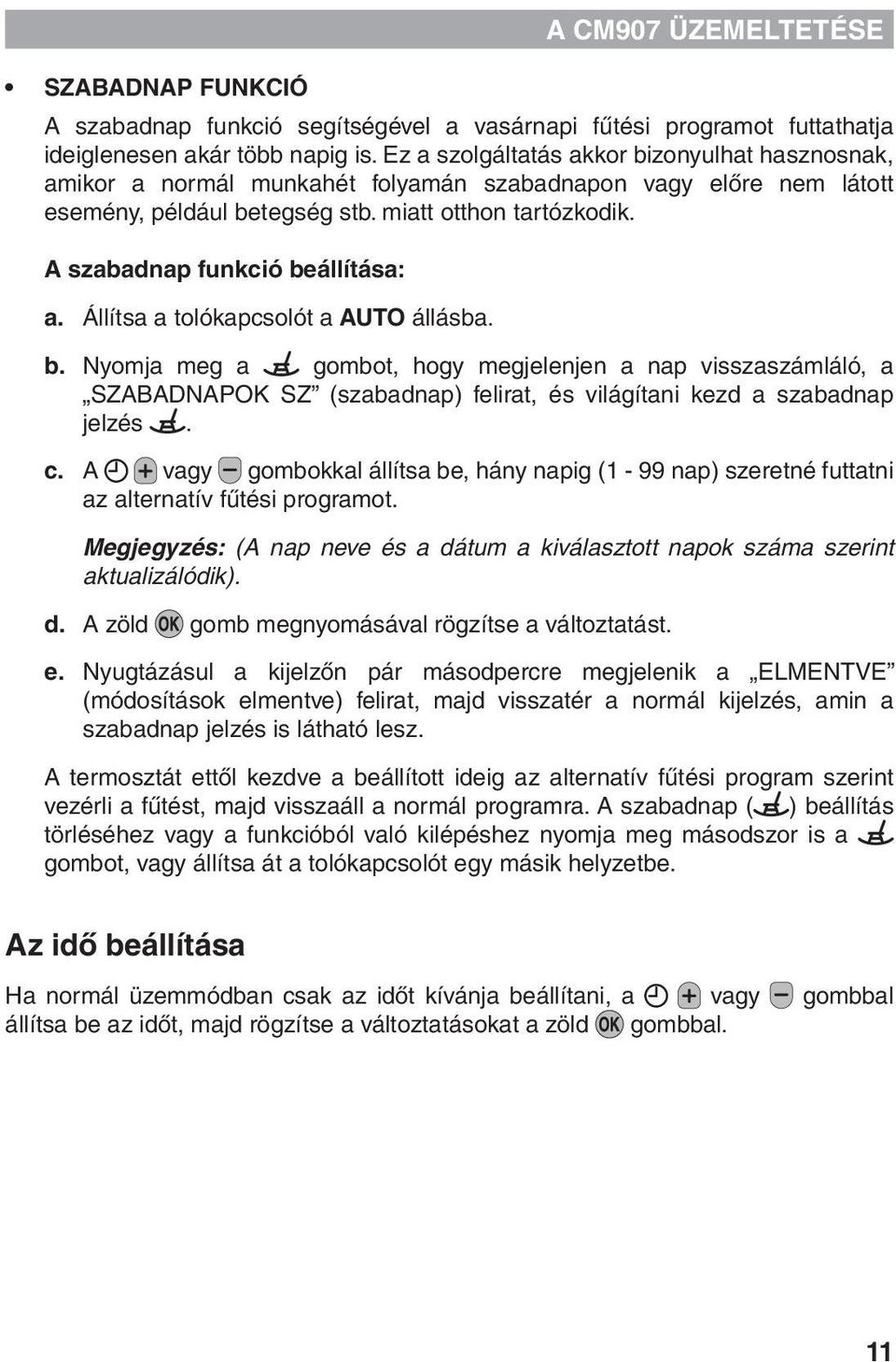 A szabadnap funkció beállítása: a. Állítsa a tolókapcsolót a AUTO állásba. b. Nyomja meg a gombot, hogy megjelenjen a nap visszaszámláló, a SZABADNAPOK SZ (szabadnap) felirat, és világítani kezd a szabadnap jelzés.