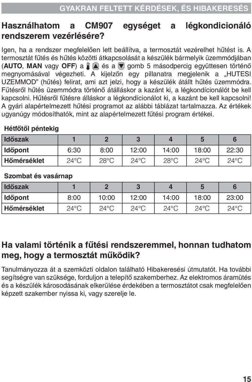 A kijelzőn egy pillanatra megjelenik a HUTESI UZEMMOD (hűtés) felirat, ami azt jelzi, hogy a készülék átállt hűtés üzemmódra.