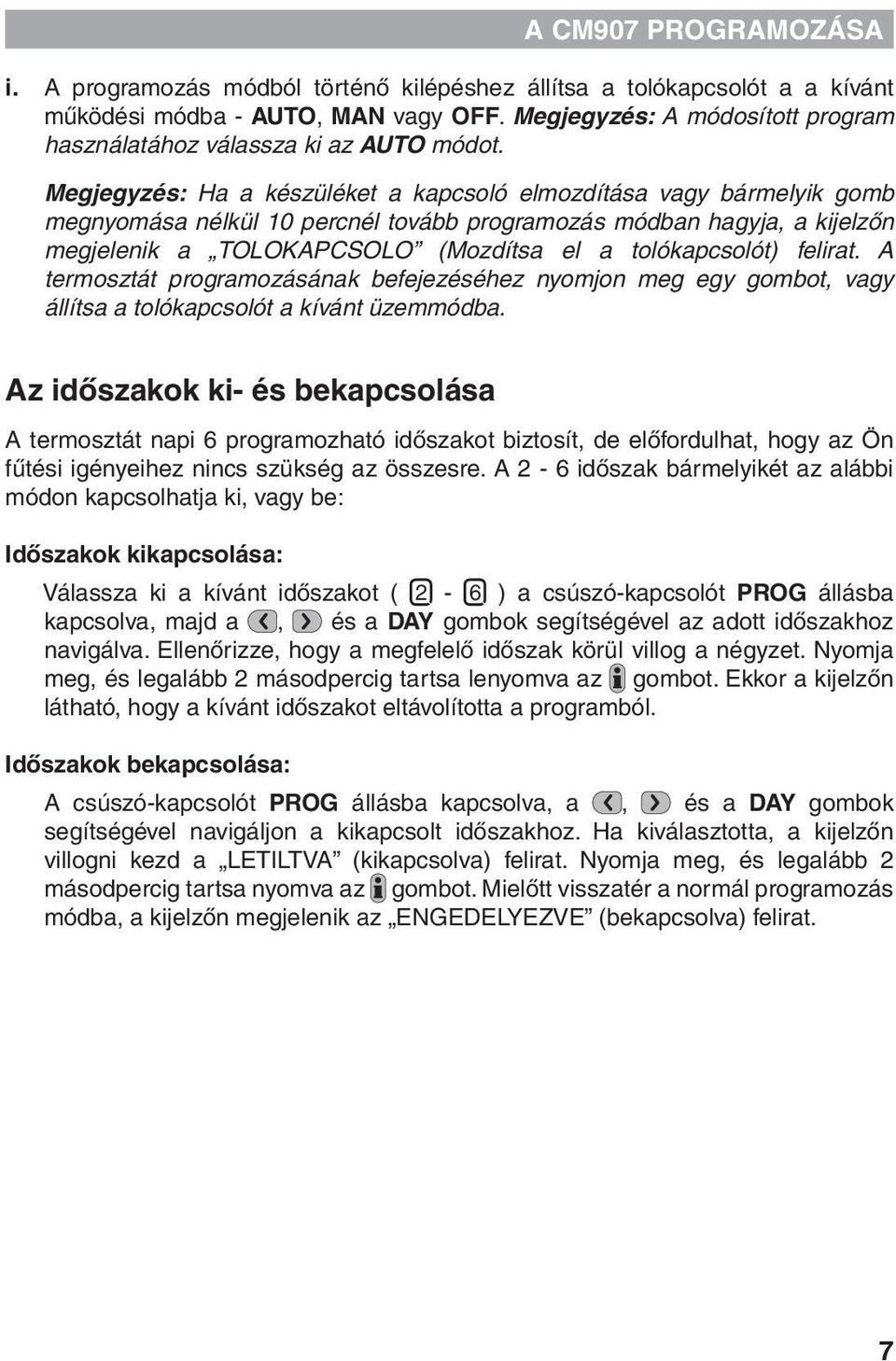 Megjegyzés: Ha a készüléket a kapcsoló elmozdítása vagy bármelyik gomb megnyomása nélkül 10 percnél tovább programozás módban hagyja, a kijelzőn megjelenik a TOLOKAPCSOLO (Mozdítsa el a