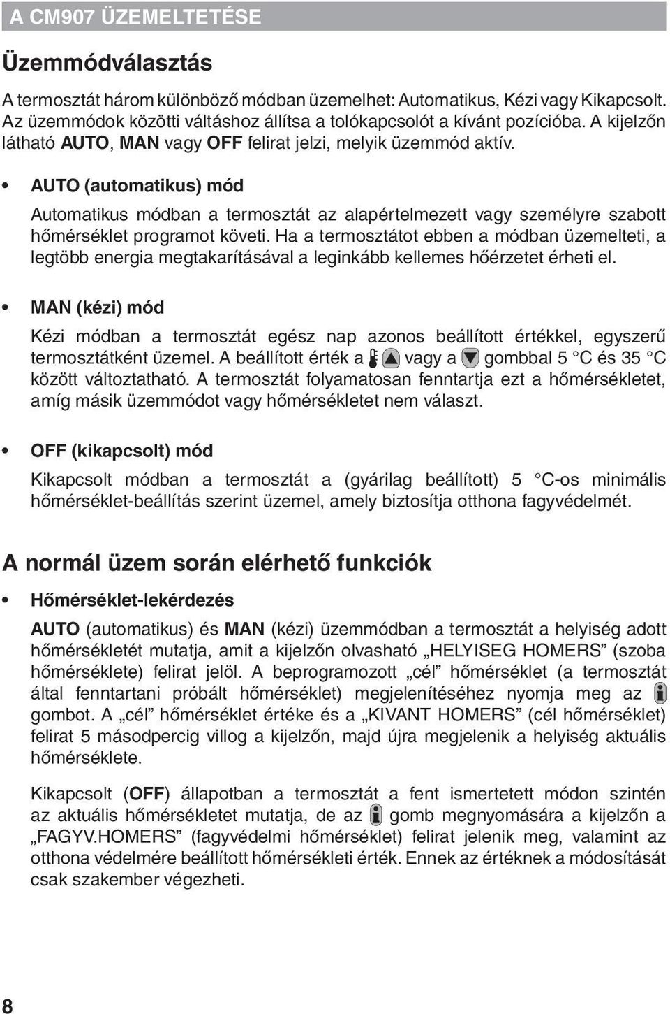 AUTO (automatikus) mód Automatikus módban a termosztát az alapértelmezett vagy személyre szabott hőmérséklet programot követi.