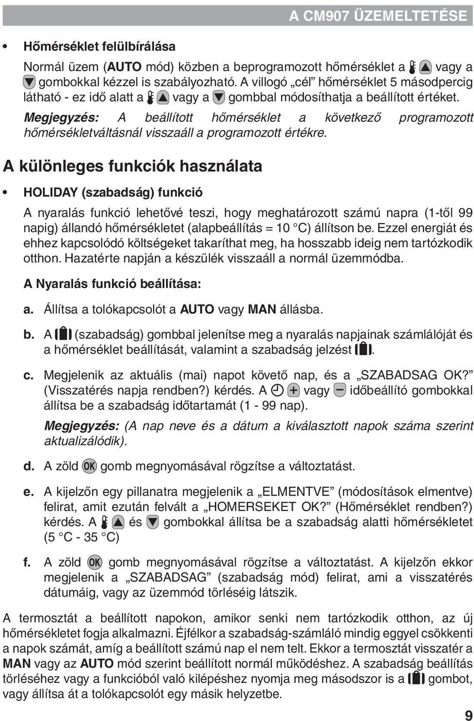 Megjegyzés: A beállított hőmérséklet a következő programozott hőmérsékletváltásnál visszaáll a programozott értékre.