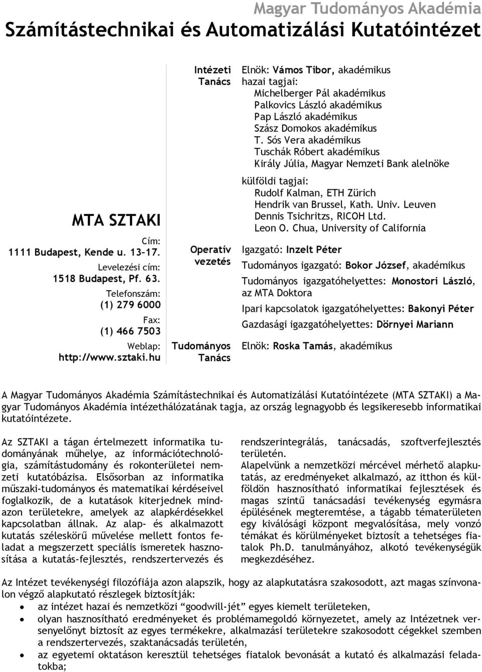 hu Intézeti Tanács Operatív vezetés Tudományos Tanács Elnök: Vámos Tibor, akadémikus hazai tagjai: Michelberger Pál akadémikus Palkovics László akadémikus Pap László akadémikus Szász Domokos