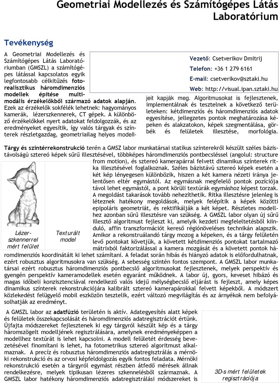 hu A Geometriai Modellezés és Számítógépes Látás Laboratóriumban (GMSZL) a számítógépes látással kapcsolatos egyik legfontosabb célkitűzés fotorealisztikus háromdimenziós modellek építése