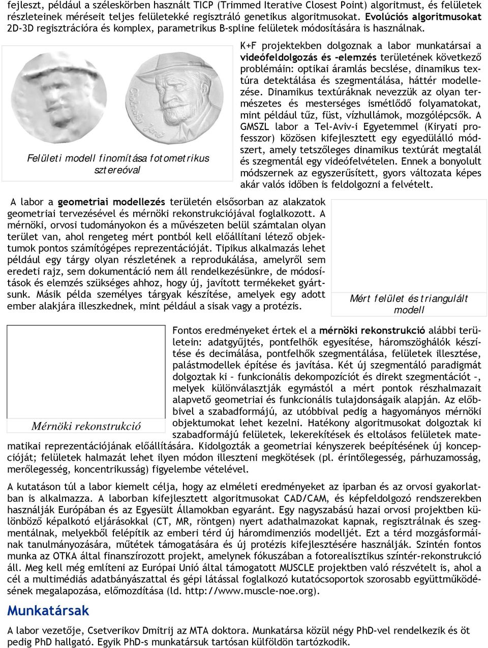 Felületi modell finomítása fotometrikus sztereóval A labor a geometriai modellezés területén elsősorban az alakzatok geometriai tervezésével és mérnöki rekonstrukciójával foglalkozott.