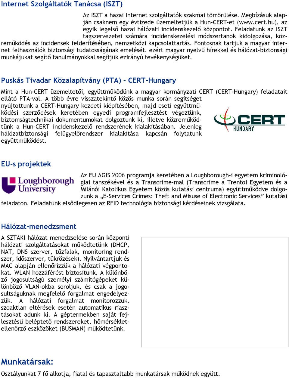 Feladatunk az ISZT tagszervezetei számára incidenskezelési módszertanok kidolgozása, közreműködés az incidensek felderítésében, nemzetközi kapcsolattartás.