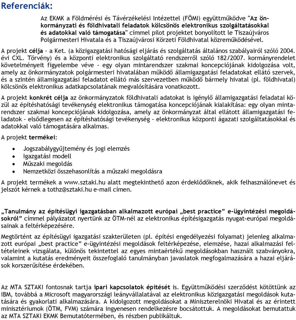 (a közigazgatási hatósági eljárás és szolgáltatás általános szabályairól szóló 2004. évi CXL. Törvény) és a központi elektronikus szolgáltató rendszerről szóló 182/2007.