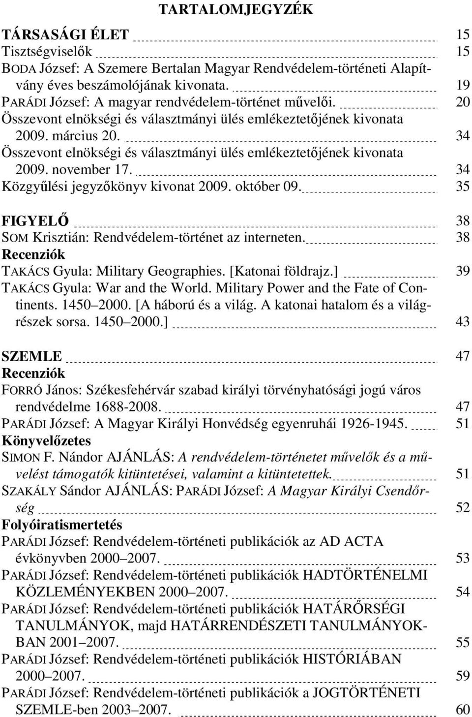 34 Összevont elnökségi és választmányi ülés emlékeztetőjének kivonata 2009. november 17. 34 Közgyűlési jegyzőkönyv kivonat 2009. október 09.