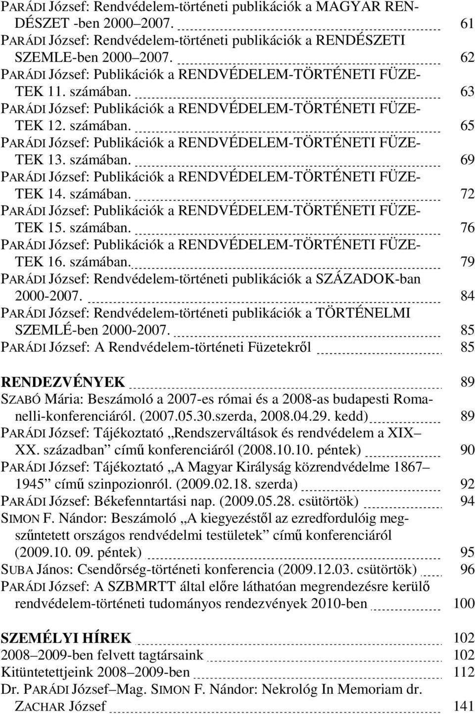 számában. 69 PARÁDI József: Publikációk a RENDVÉDELEM-TÖRTÉNETI FÜZE- TEK 14. számában. 72 PARÁDI József: Publikációk a RENDVÉDELEM-TÖRTÉNETI FÜZE- TEK 15. számában. 76 PARÁDI József: Publikációk a RENDVÉDELEM-TÖRTÉNETI FÜZE- TEK 16.