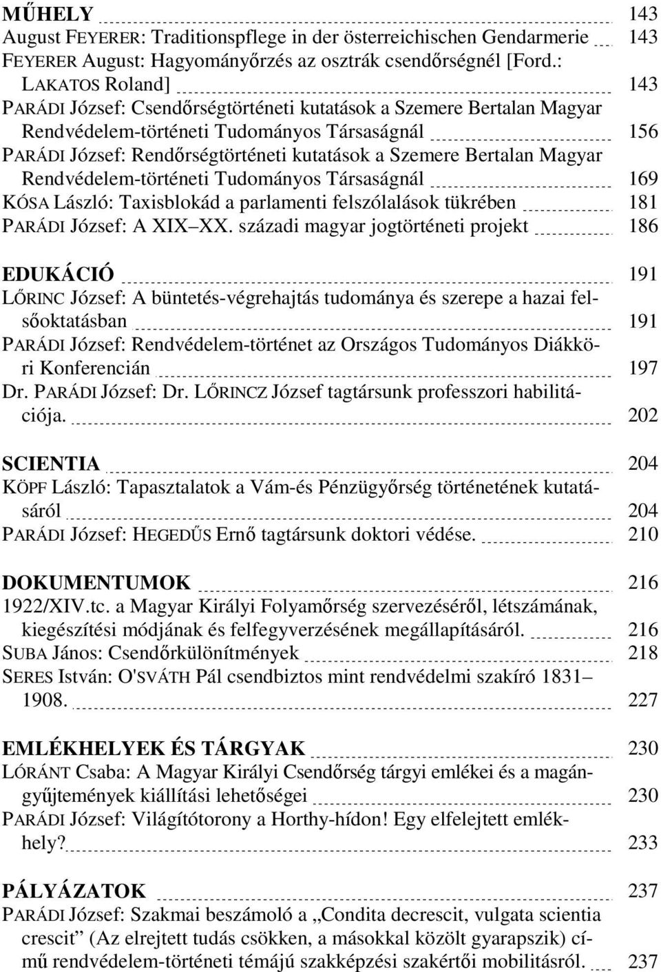 Bertalan Magyar Rendvédelem-történeti Tudományos Társaságnál 169 KÓSA László: Taxisblokád a parlamenti felszólalások tükrében 181 PARÁDI József: A XIX XX.