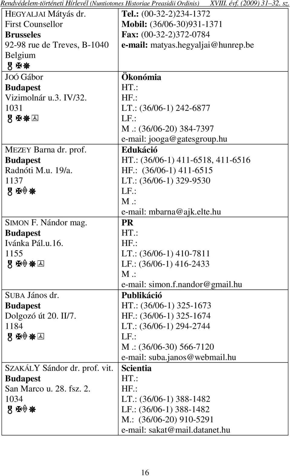 Budapest Dolgozó út 20. II/7. 1184 SZAKÁLY Sándor dr. prof. vit. Budapest San Marco u. 28. fsz. 2. 1034 Ökonómia HT.: HF.: LT.: (36/06-1) 242-6877 LF.: M.