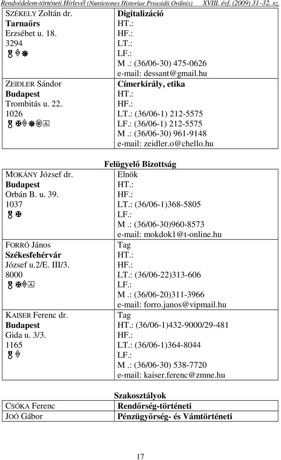 8000 KAISER Ferenc dr. Budapest Gida u. 3/3. 1165 CSÓKA Ferenc JOÓ Gábor Felügyelő Bizottság Elnök HT.: HF.: LT.: (36/06-1)368-5805 LF.: M.: (36/06-30)960-8573 e-mail: mokdok1@t-online.hu Tag HT.: HF.: LT.: (36/06-22)313-606 LF.