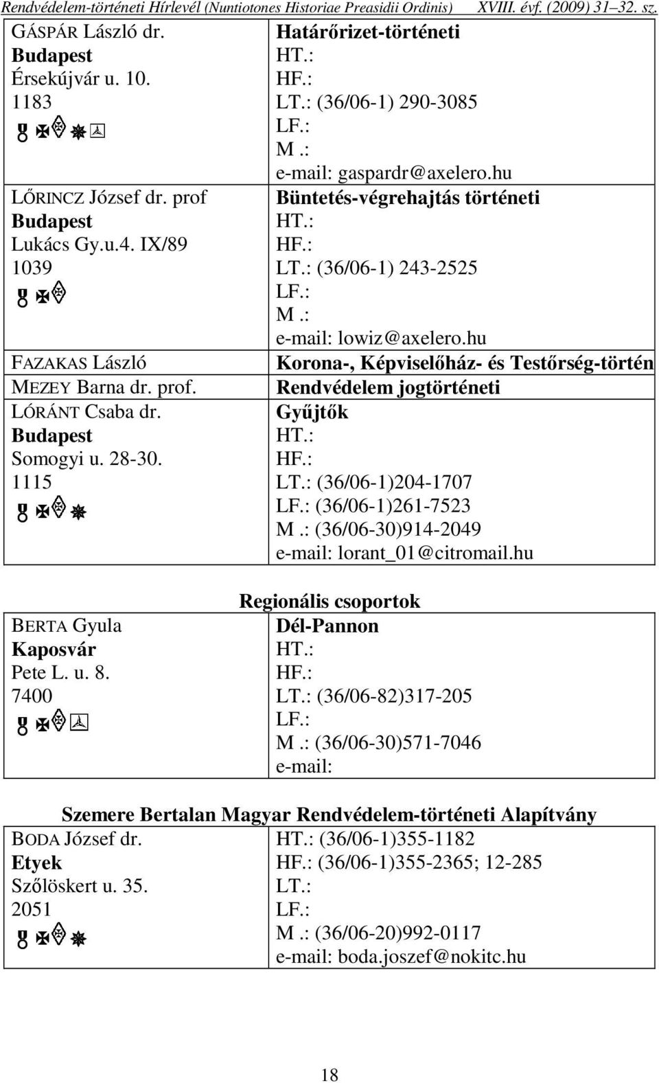 hu FAZAKAS László Korona-, Képviselőház- és Testőrség-történeti MEZEY Barna dr. prof. LÓRÁNT Csaba dr. Budapest Somogyi u. 28-30. 1115 Rendvédelem jogtörténeti Gyűjtők HT.: HF.: LT.