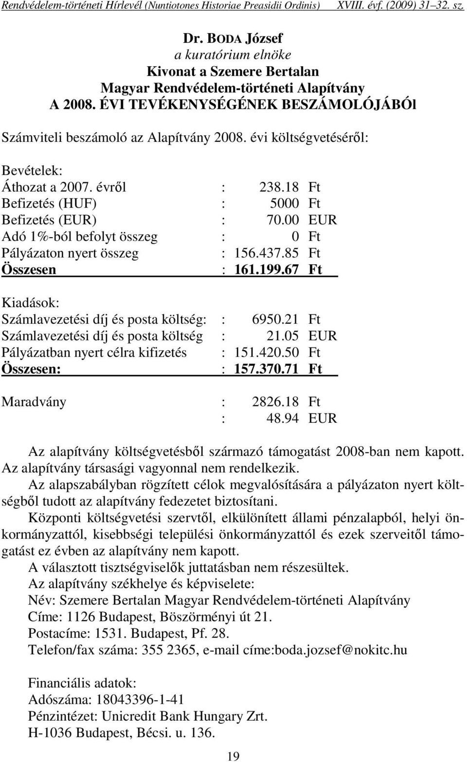 évi költségvetéséről: Bevételek: Áthozat a 2007. évről : 238.18 Ft Befizetés (HUF) : 5000 Ft Befizetés (EUR) : 70.00 EUR Adó 1%-ból befolyt összeg : 0 Ft Pályázaton nyert összeg : 156.437.