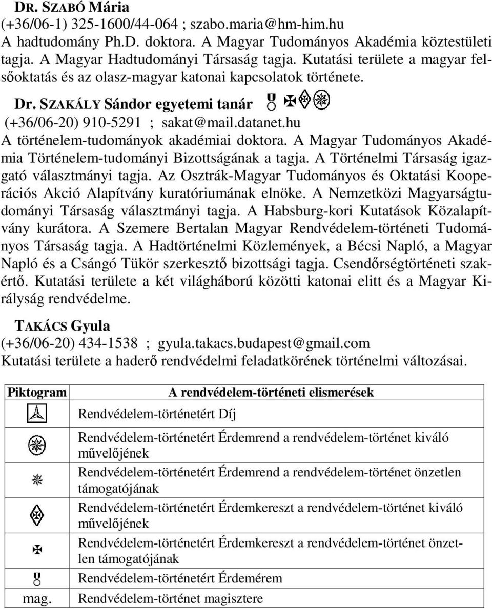 hu A történelem-tudományok akadémiai doktora. A Magyar Tudományos Akadémia Történelem-tudományi Bizottságának a tagja. A Történelmi Társaság igazgató választmányi tagja.