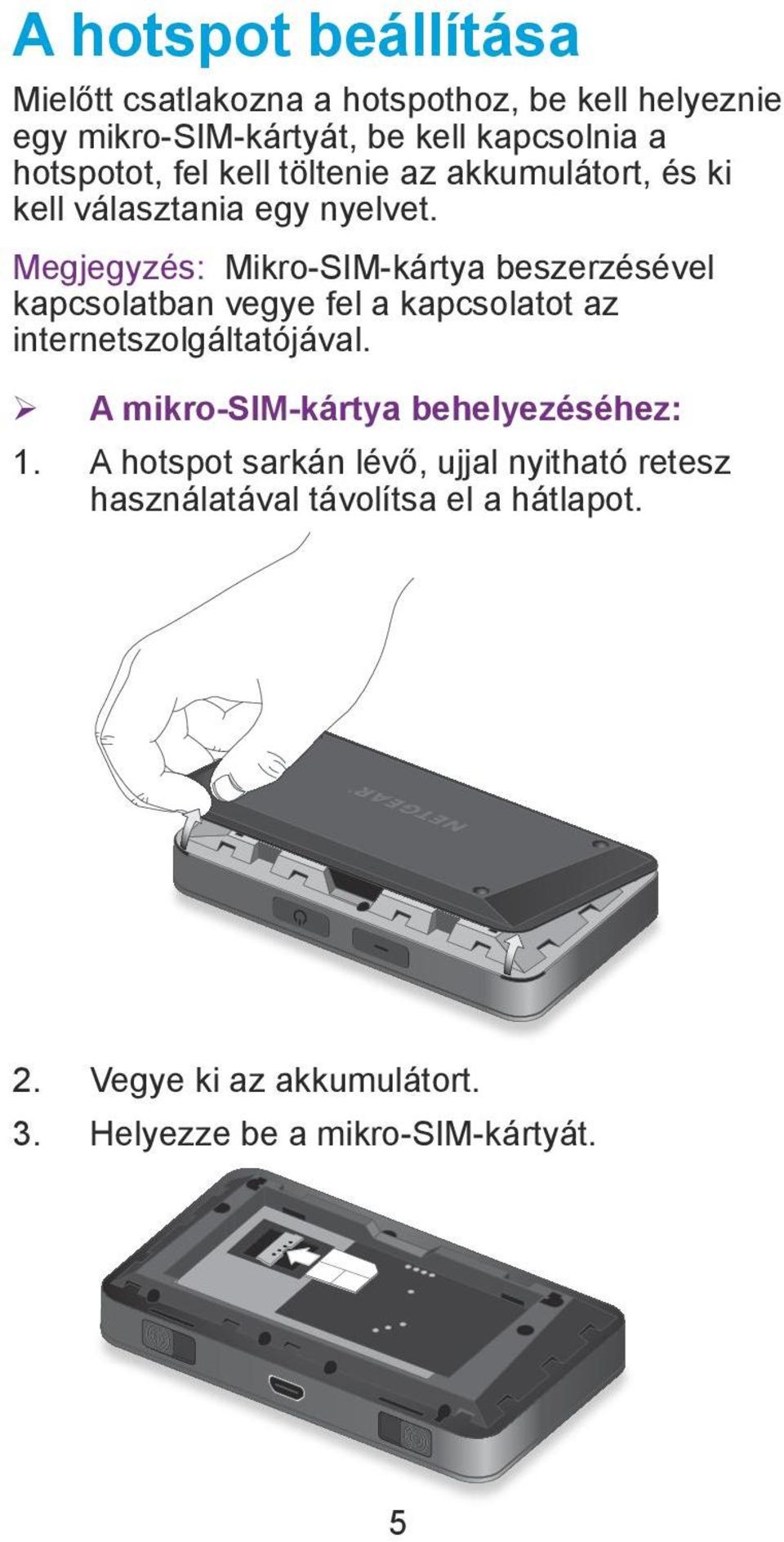 Megjegyzés: Mikro-SIM-kártya beszerzésével kapcsolatban vegye fel a kapcsolatot az internetszolgáltatójával.