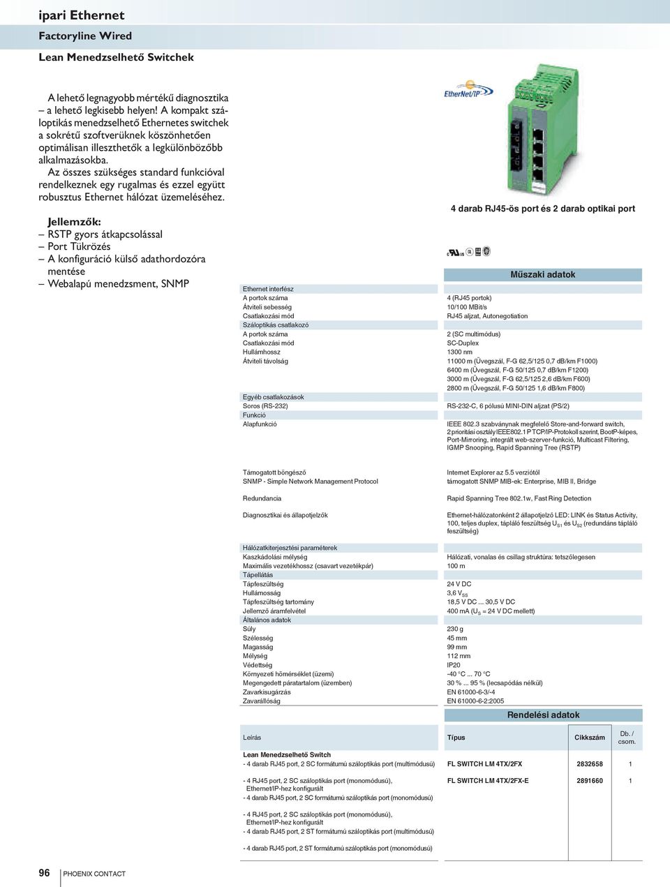 Az összes szükséges standard funkcióval rendelkeznek egy rugalmas és ezzel együtt robusztus Ethernet hálózat üzemeléséhez.