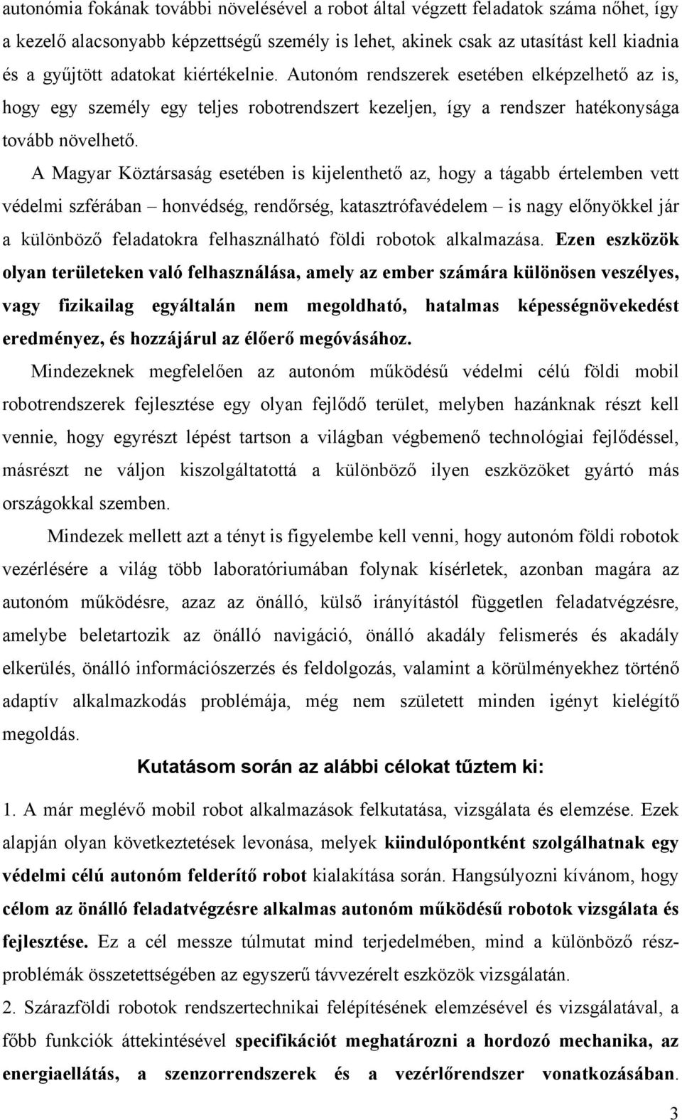 A Magyar Köztársaság esetében is kijelenthető az, hogy a tágabb értelemben vett védelmi szférában honvédség, rendőrség, katasztrófavédelem is nagy előnyökkel jár a különböző feladatokra