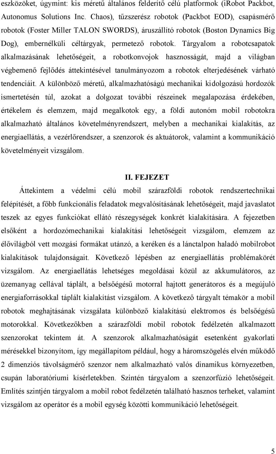 Tárgyalom a robotcsapatok alkalmazásának lehetőségeit, a robotkonvojok hasznosságát, majd a világban végbemenő fejlődés áttekintésével tanulmányozom a robotok elterjedésének várható tendenciáit.