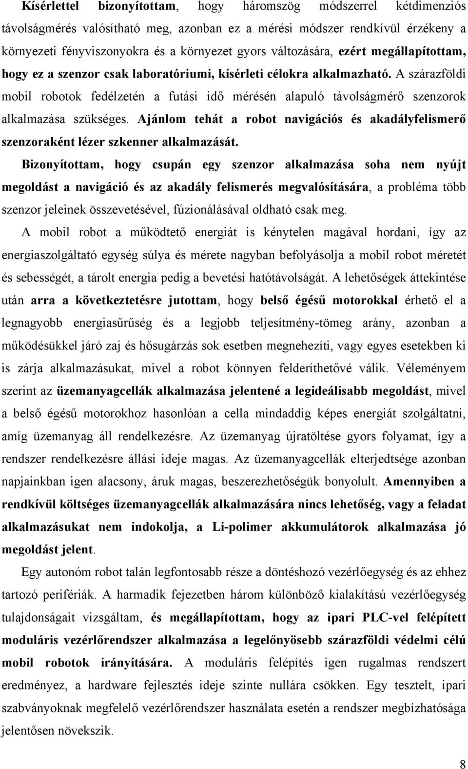 A szárazföldi mobil robotok fedélzetén a futási idő mérésén alapuló távolságmérő szenzorok alkalmazása szükséges.