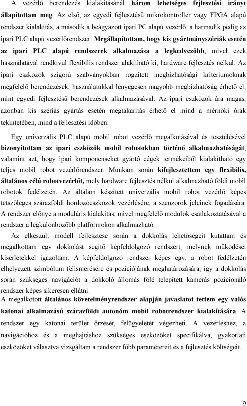 Megállapítottam, hogy kis gyártmányszériák esetén az ipari PLC alapú rendszerek alkalmazása a legkedvezőbb, mivel ezek használatával rendkívül flexibilis rendszer alakítható ki, hardware fejlesztés