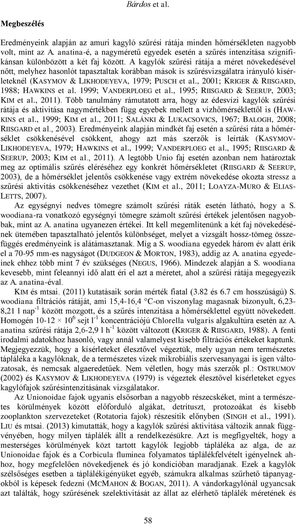 A kagylók szűrési rátája a méret növekedésével nőtt, melyhez hasonlót tapasztaltak korábban mások is szűrésvizsgálatra irányuló kísérleteknél (KASYMOV & LIKHODEYEVA, 1979; PUSCH et al.