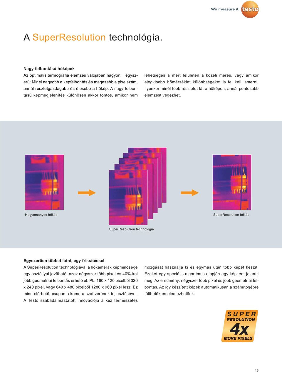 A nagy felbontású képmegjelenítés különösen akkor fontos, amikor nem lehetséges a mért felületen a közeli mérés, vagy amikor alegkisebb hőmérséklet különbségeket is fel kell ismerni.