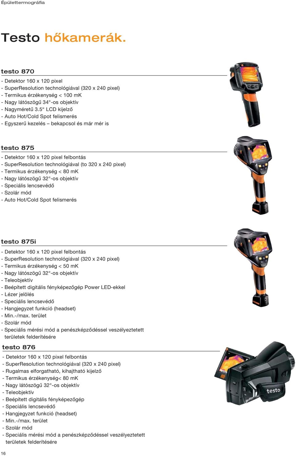 érzékenység < 80 mk - Nagy látószögű 32 -os objektív - Speciális lencsevédő - Szolár mód - Auto Hot/Cold Spot felismerés 875i - Detektor 160 x 120 pixel felbontás - SuperResolution technológiával