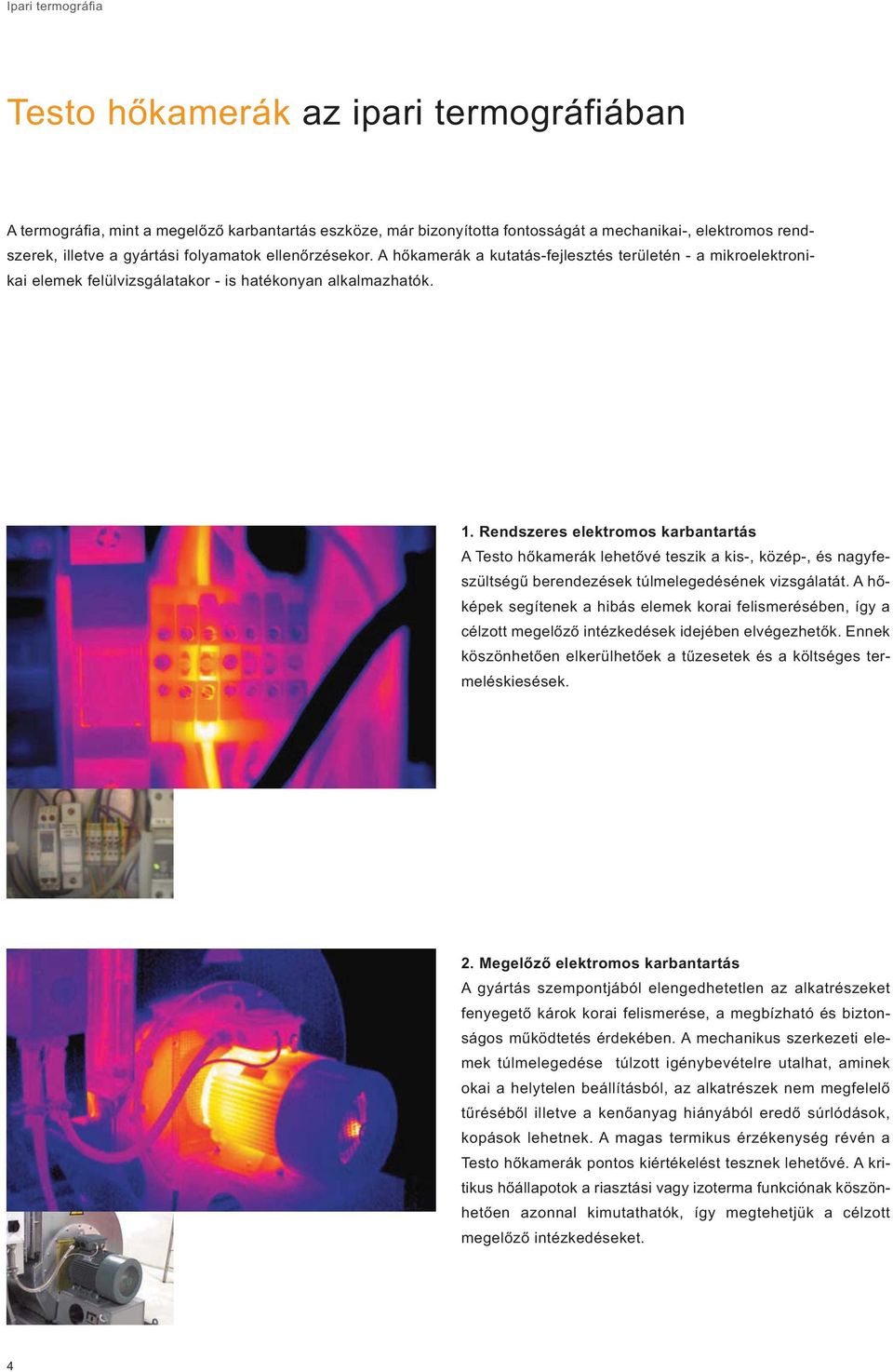 Rendszeres elektromos karbantartás A Testo hőkamerák lehetővé teszik a kis-, közép-, és nagyfeszültségű berendezések túlmelegedésének vizsgálatát.