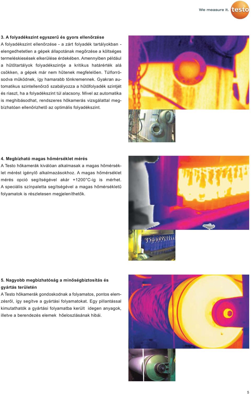 Gyakran automatikus szintellenőrző szabályozza a hűtőfolyadék szintjét és riaszt, ha a folyadékszint túl alacsony.