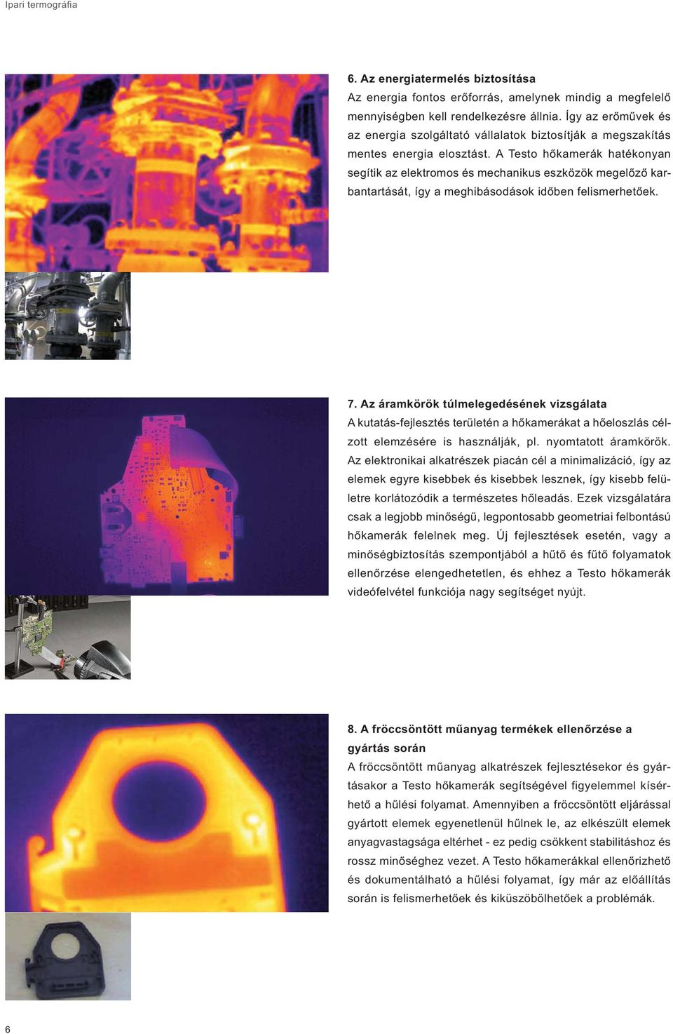 A Testo hőkamerák hatékonyan segítik az elektromos és mechanikus eszközök megelőző karbantartását, így a meghibásodások időben felismerhetőek. 7.