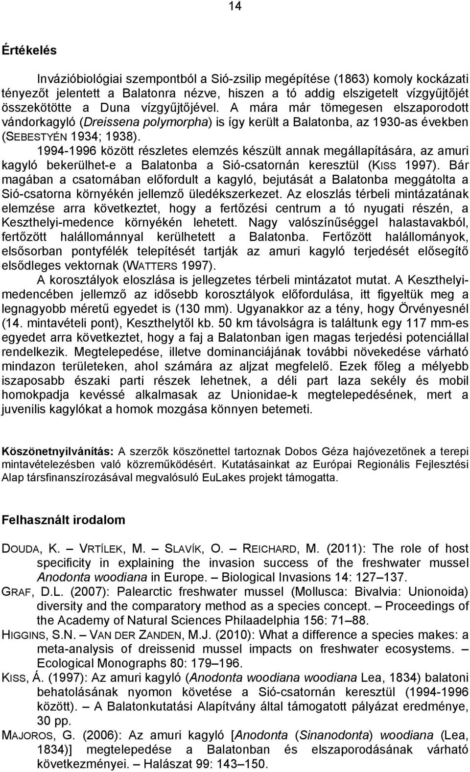 1994-1996 között részletes elemzés készült annak megállapítására, az amuri kagyló bekerülhet-e a Balatonba a Sió-csatornán keresztül (KISS 1997).