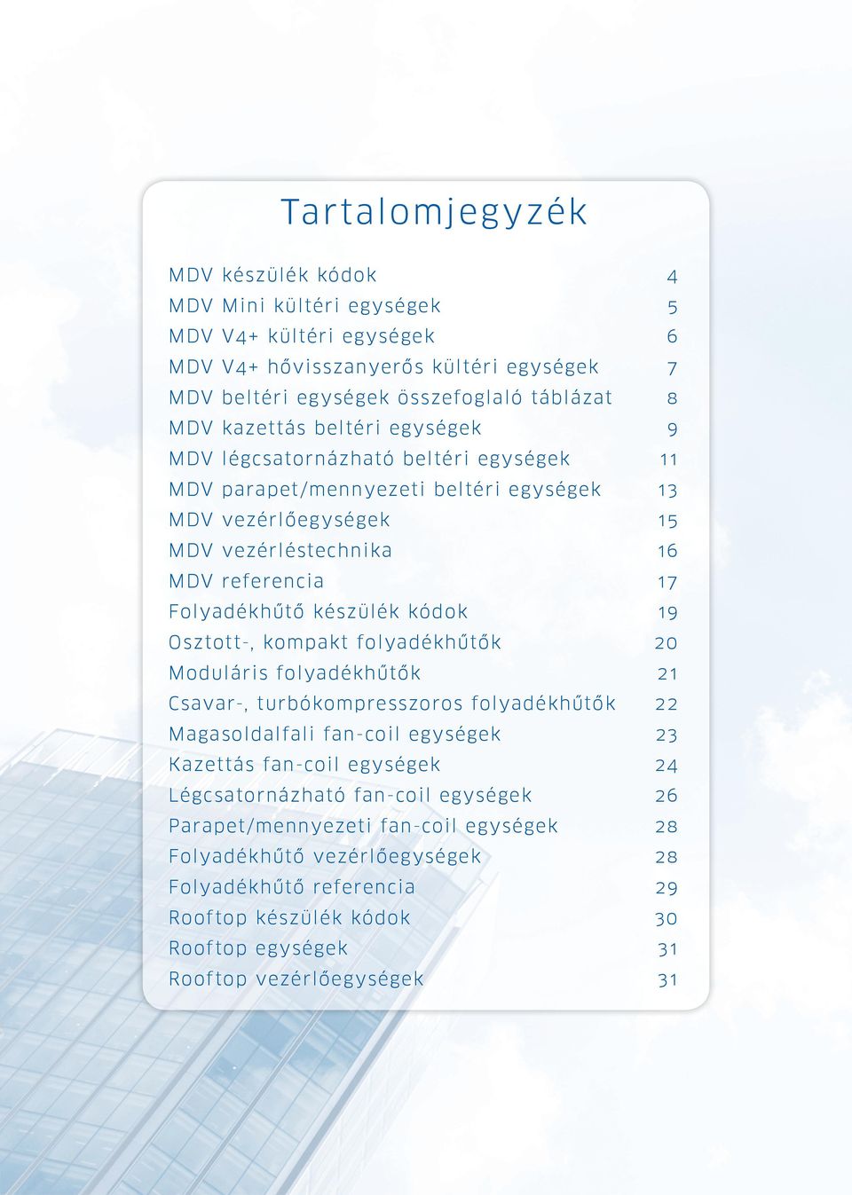 készülék kódok 19 Osztott-, kompakt folyadékhûtôk 20 Moduláris folyadékhûtôk 21 Csavar-, turbókompresszoros folyadékhûtôk 22 Magasoldalfali fan-coil egységek 23 Kazettás fan-coil egységek 24