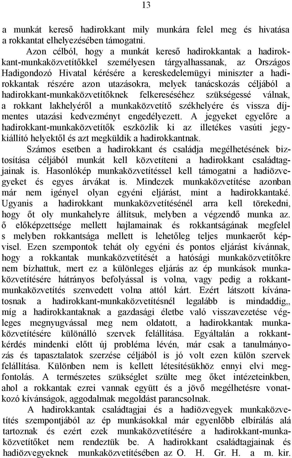 részére azon utazásokra, melyek tanácskozás céljából a hadirokkant-munkaközvetítőknek felkereséséhez szükségessé válnak, a rokkant lakhelyéről a munkaközvetítő székhelyére és vissza díjmentes utazási