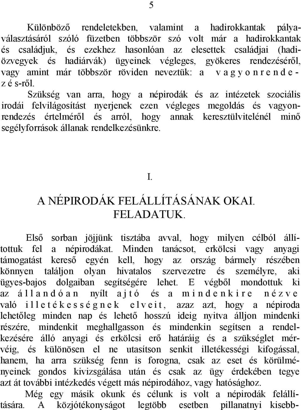 Szükség van arra, hogy a népirodák és az intézetek szociális irodái felvilágosítást nyerjenek ezen végleges megoldás és vagyonrendezés értelméről és arról, hogy annak keresztülvitelénél minő