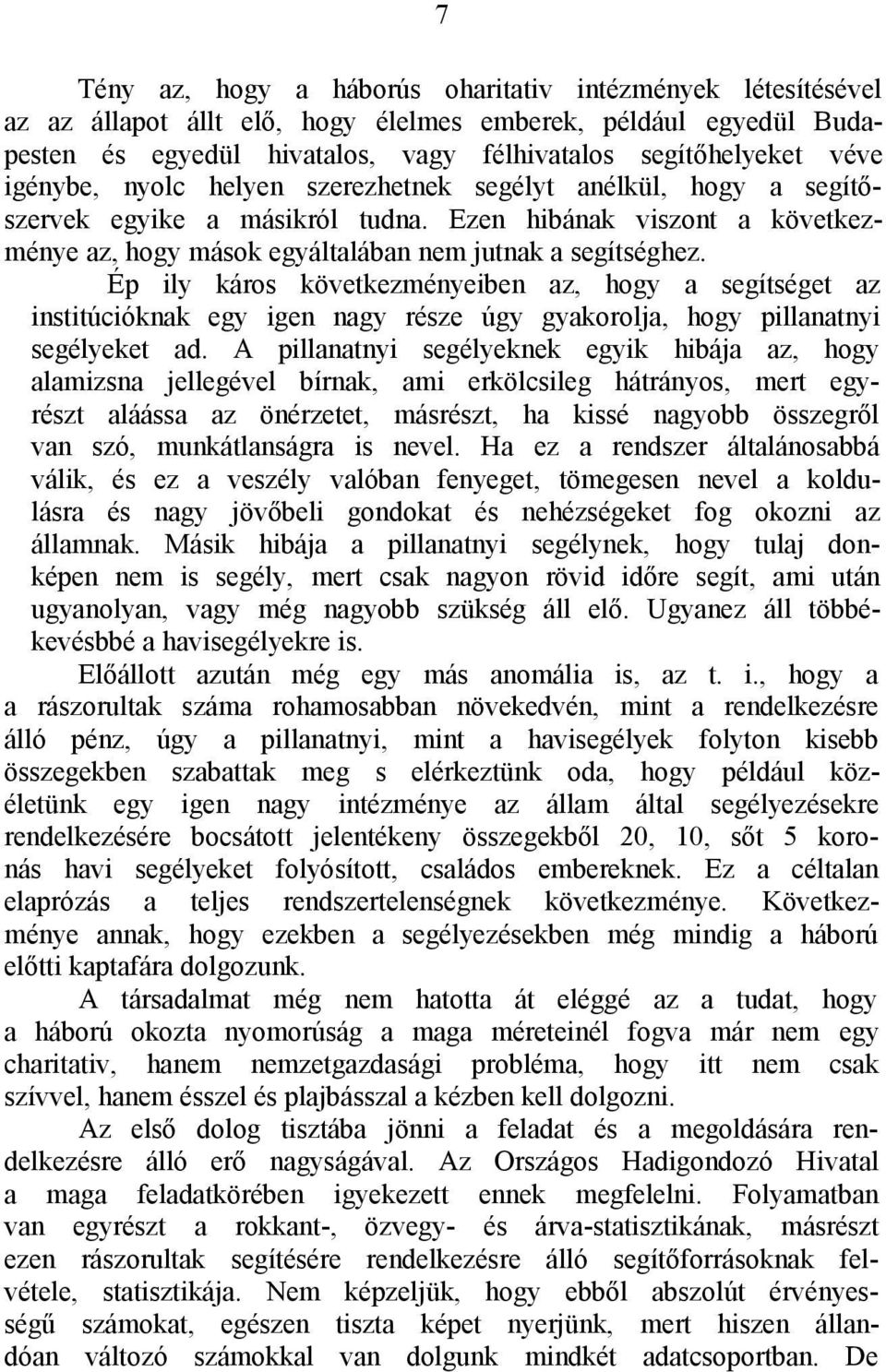 Ép ily káros következményeiben az, hogy a segítséget az institúcióknak egy igen nagy része úgy gyakorolja, hogy pillanatnyi segélyeket ad.