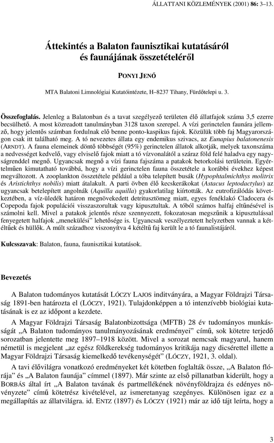 A vízi gerinctelen faunára jellemzı, hogy jelentıs számban fordulnak elı benne ponto-kaspikus fajok. Közülük több faj Magyarországon csak itt található meg.