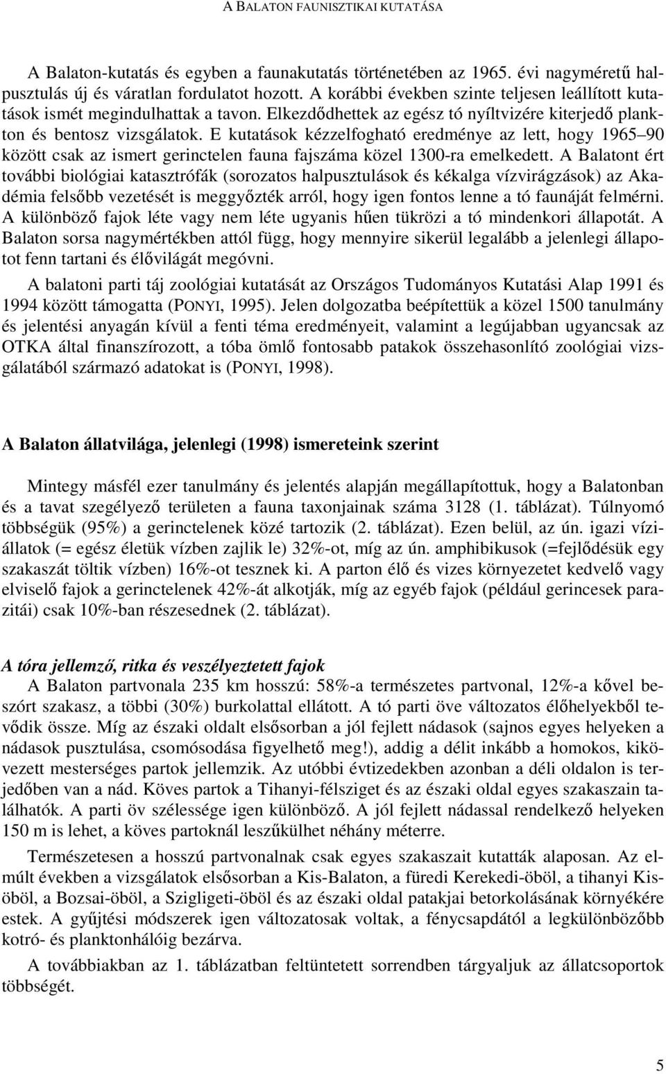 E kutatások kézzelfogható eredménye az lett, hogy 1965 90 között csak az ismert gerinctelen fauna fajszáma közel 1300-ra emelkedett.