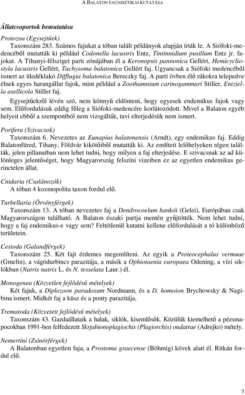 A Tihanyi-félsziget parti zónájában él a Keronopsis pannonica Gellért, Hemicycliostyla lacustris Gellért, Tachysoma balatonica Gellért faj.