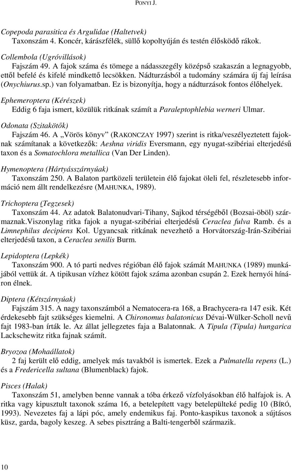 Ez is bizonyítja, hogy a nádturzások fontos élıhelyek. Ephemeroptera (Kérészek) Eddig 6 faja ismert, közülük ritkának számít a Paraleptophlebia werneri Ulmar. Odonata (Szitakötık) Fajszám 46.