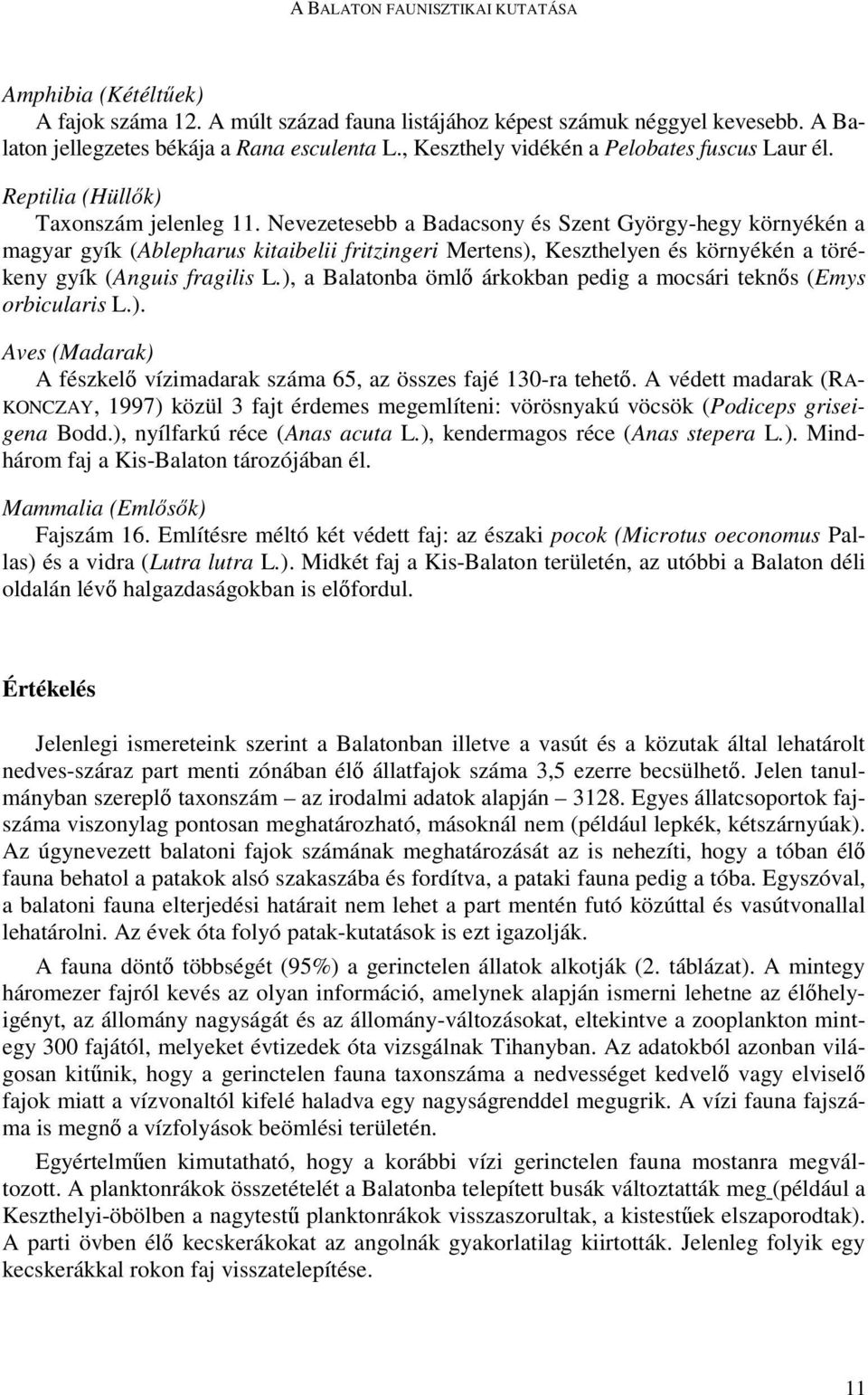 Nevezetesebb a Badacsony és Szent György-hegy környékén a magyar gyík (Ablepharus kitaibelii fritzingeri Mertens), Keszthelyen és környékén a törékeny gyík (Anguis fragilis L.