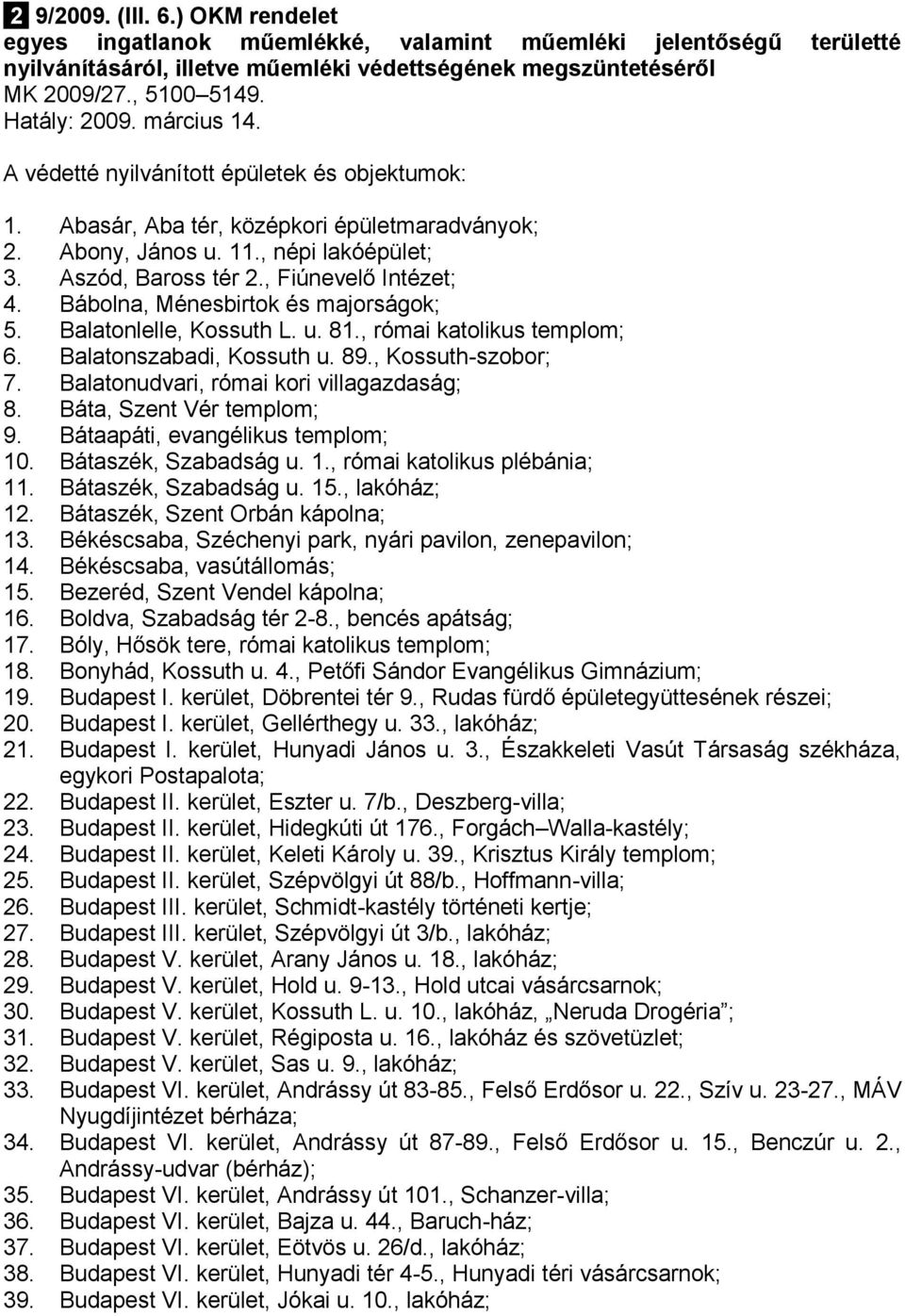 , Fiúnevelő Intézet; 4. Bábolna, Ménesbirtok és majorságok; 5. Balatonlelle, Kossuth L. u. 81., római katolikus templom; 6. Balatonszabadi, Kossuth u. 89., Kossuth-szobor; 7.