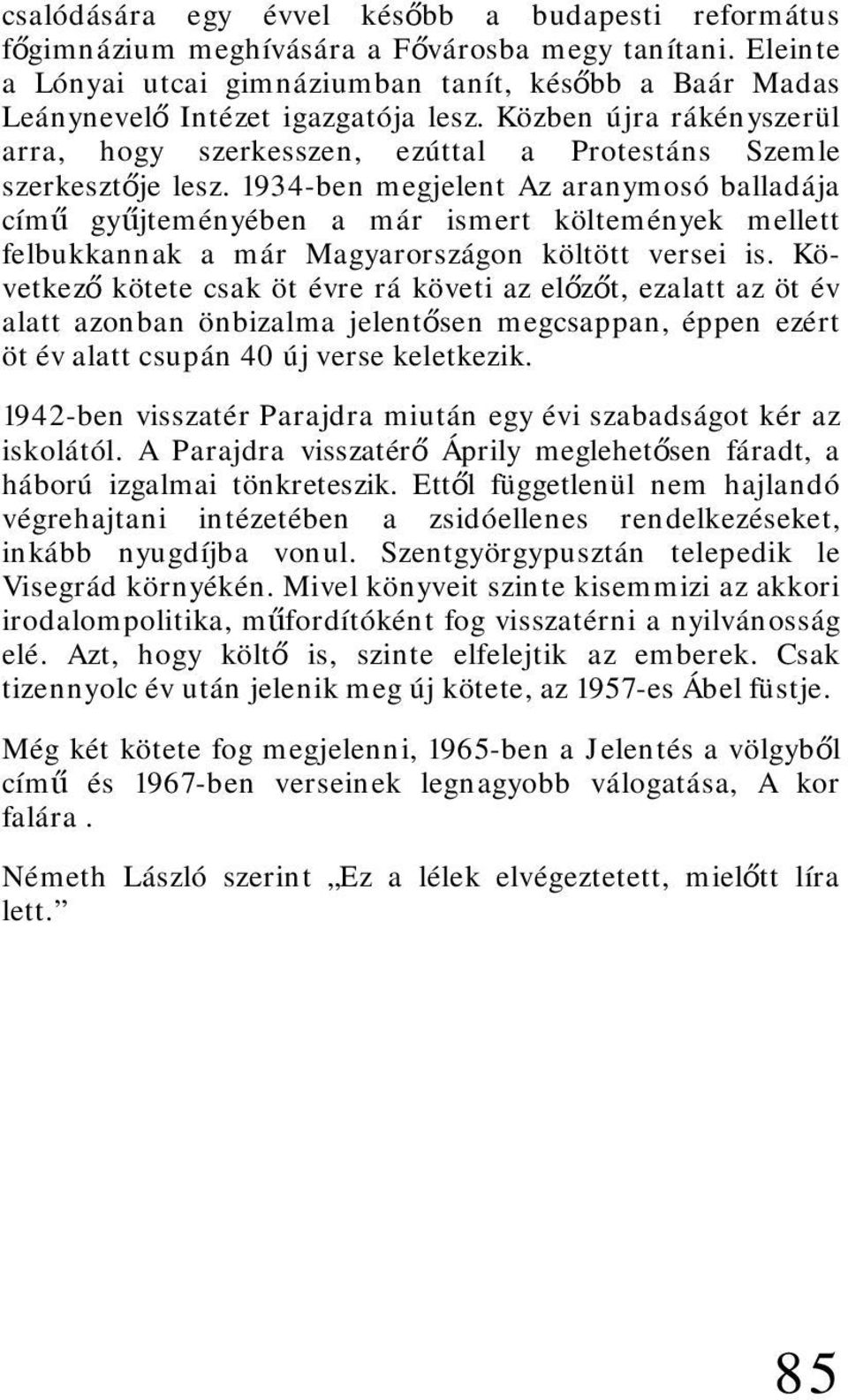 1934-ben megjelent Az aranymosó balladája című gyűjteményében a már ismert költemények mellett felbukkannak a már Magyarországon költött versei is.