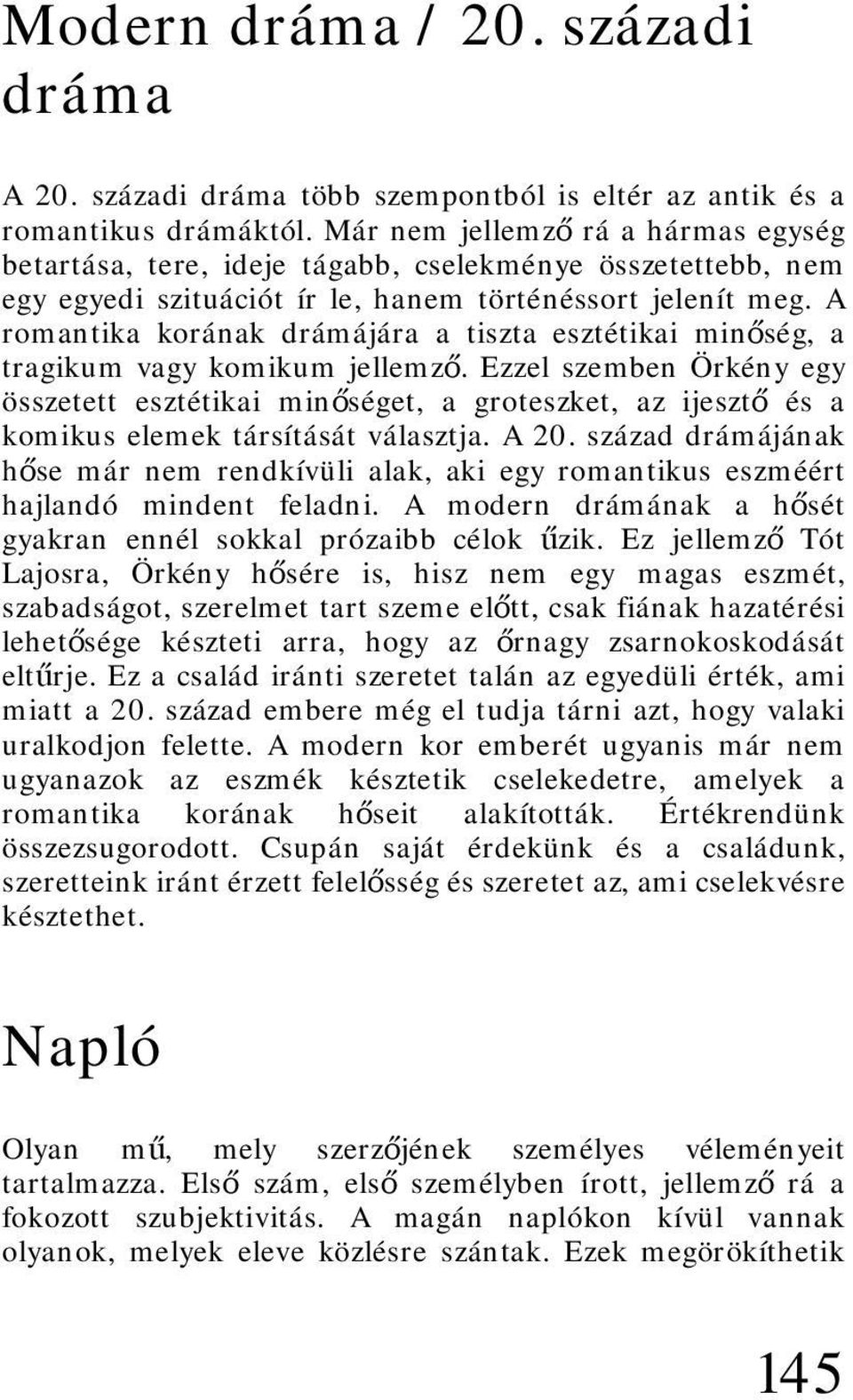 A romantika korának drámájára a tiszta esztétikai minőség, a tragikum vagy komikum jellemző.