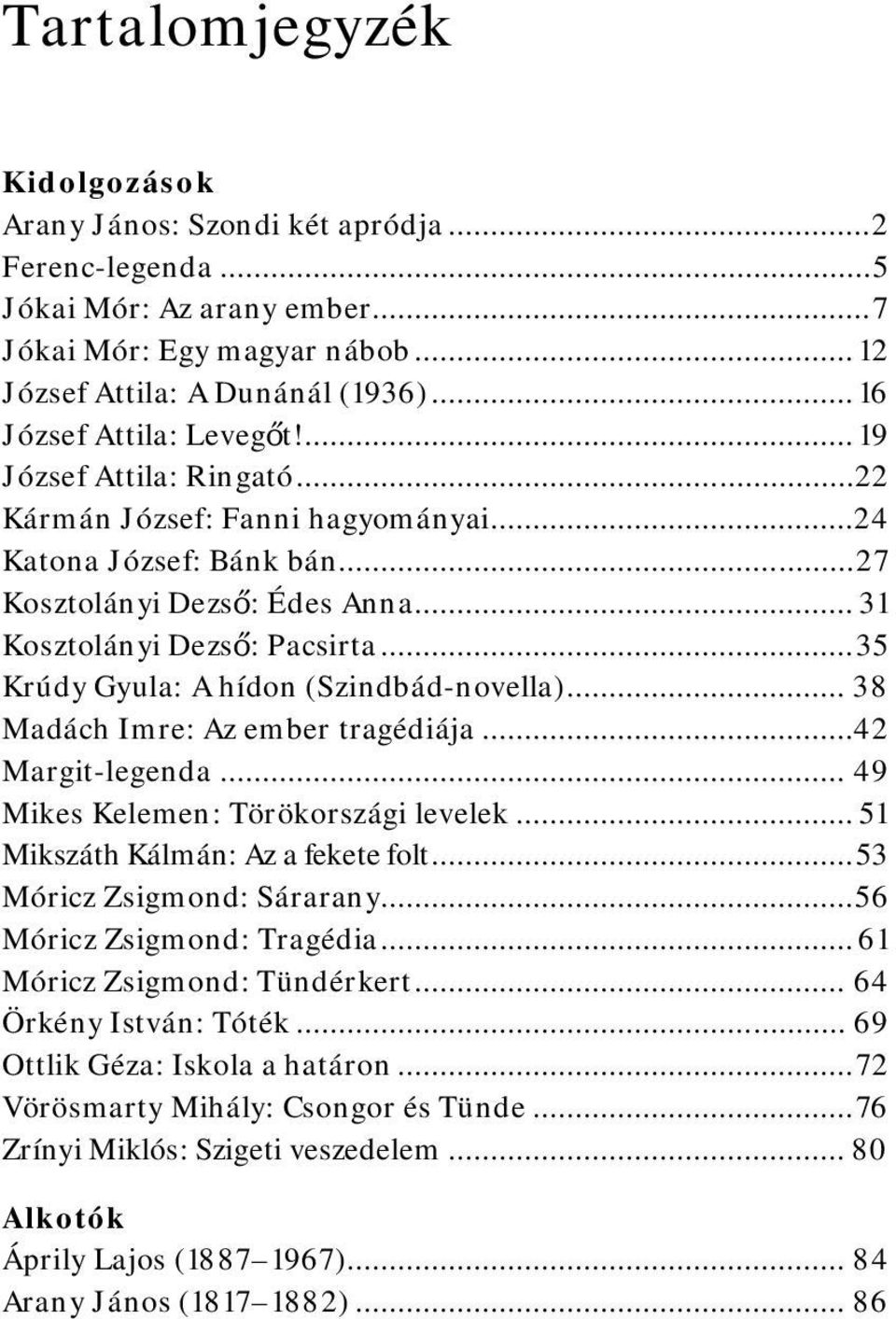 .. 35 Krúdy Gyula: A hídon (Szindbád-novella)... 38 Madách Imre: Az ember tragédiája...42 Margit-legenda... 49 Mikes Kelemen: Törökországi levelek... 51 Mikszáth Kálmán: Az a fekete folt.