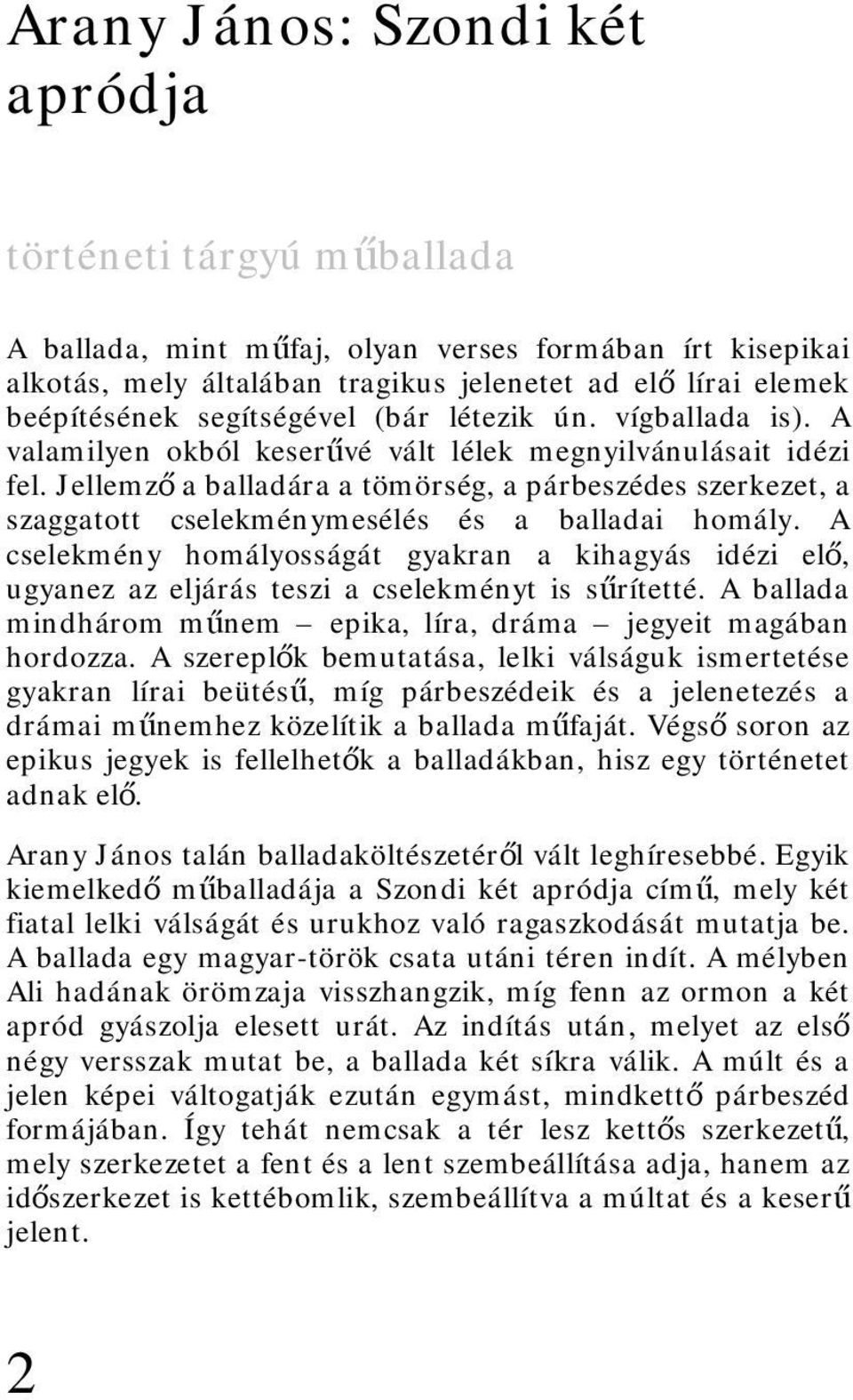 Jellemző a balladára a tömörség, a párbeszédes szerkezet, a szaggatott cselekménymesélés és a balladai homály.